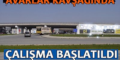 AVARLAR KAVŞAĞI’NDA ÇALIŞMA BAŞLATILDI
