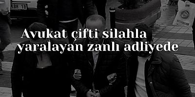 Avukat çifti silahla yaralayan zanlı adliyede