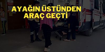 AYAĞIN ÜSTÜNDEN ARAÇ GEÇTİ 