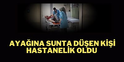 Ayağına sunta düşen kişi hastanelik oldu