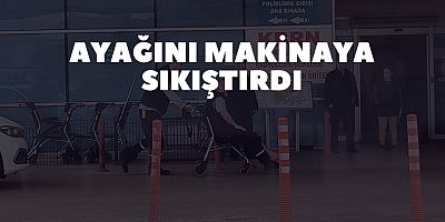Ayağını Makinaya Sıkıştırdı