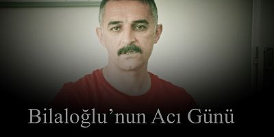 Bilaloğlu’nun acı günü