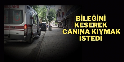 Bileğini keserek canına kıymak istedi