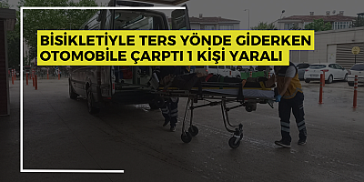 Bisikletiyle ters yönde giderken otomobile çarptı 1 kişi Yaralı 
