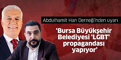 ‘Bursa Büyükşehir Belediyesi ‘LGBT’ propagandası yapıyor’
