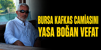 Bursa Kafkas Camiasını Yasa Boğan Vefat