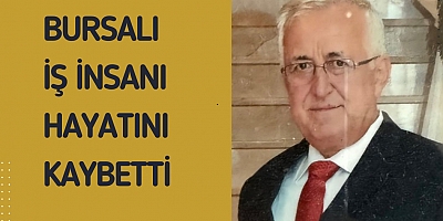 Bursalı iş insanı hayatını kaybetti