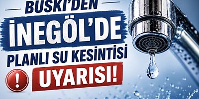 BUSKİ’den İnegöl’de Planlı Su Kesintisi Uyarısı