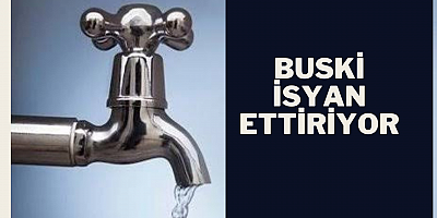BUSKİ isyan ettiriyor 