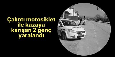 Çalıntı motosiklet ile kazaya karışan 2 genç yaralandı