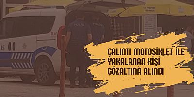 Çalıntı motosiklet ile yakalanan kişi gözaltına alındı