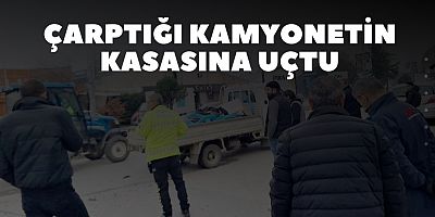Çarptığı kamyonetin kasasına uçtu
