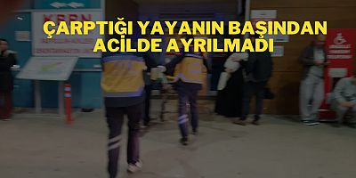 ÇARPTIĞI YAYANIN BAŞINDAN ACİLDE AYRILMADI 