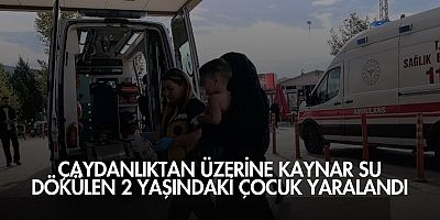 Çaydanlıktan üzerine kaynar su dökülen 2 yaşındaki çocuk yaralandı