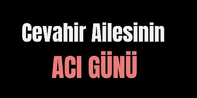 Cevahir Ailesinin  acı günü
