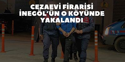 Cezaevi firarisi İnegöl’ün o köyünde yakalandı