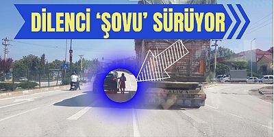 DİLENCİ ‘ŞOVU’ SÜRÜYOR