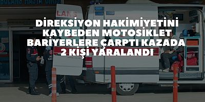 DİREKSİYON HAKİMİYETİNİ KAYBEDEN MOTOSİKLET BARİYERLERE ÇARPTI KAZADA 2 KİŞİ YARALANDI