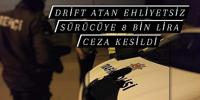 Drift atan ehliyetsiz sürücüye 8 bin lira ceza kesildi