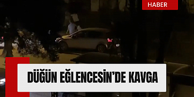 Düğün Eğlencesin’de kavga 