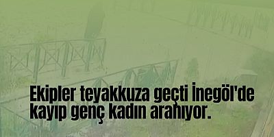 Ekipler teyakkuza geçti İnegöl'de kayıp genç kadın aranıyor.
