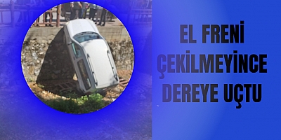 El freni çekilmeyince dereye uçtu