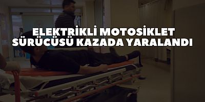 Elektrikli motosiklet sürücüsü kazada yaralandı 