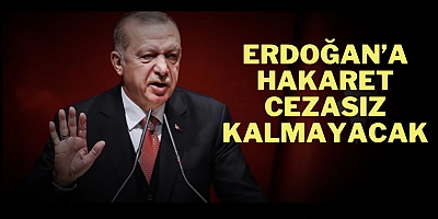Erdoğan’a hakaret cezasız kalmayacak
