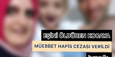 EŞİNİ ÖLDÜREN KOCAYA MÜEBBET HAPİS CEZASI VERİLDİ