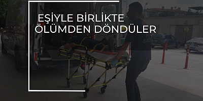 EŞİYLE BİRLİKTE ÖLÜMDEN DÖNDÜLER