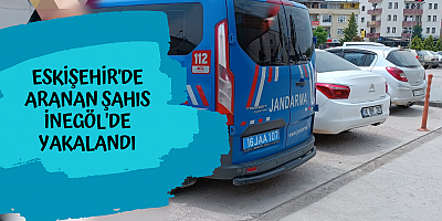 ESKIŞEHIR'DE ARANAN ŞAHIS İNEGÖL'DE YAKALANDI