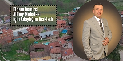 Ethem Demirci Alibey Mahalesi için Adaylığını Açıkladı 