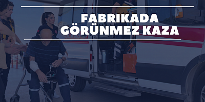 Fabrikada görünmez kaza