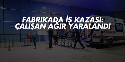Fabrikada İş Kazası: Çalışan Ağır Yaralandı