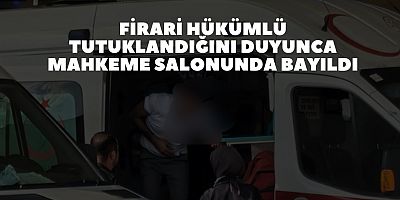 Firari hükümlü tutuklandığını duyunca mahkeme salonunda bayıldı