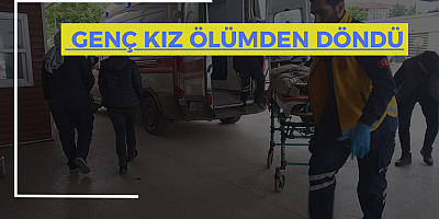 GENÇ KIZ ÖLÜMDEN DÖNDÜ