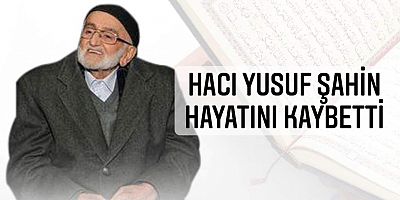 Hacı Yusuf Şahin hayatını kaybetti