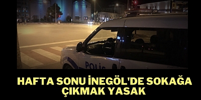 Hafta sonu İnegöl'de sokağa çıkmak yasak