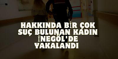 Hakkında bir çok suç bulunan kadın İnegöl'de yakalandı 