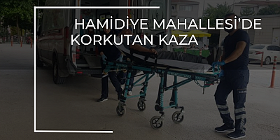    Hamidiye Mahallesi’de  Korkutan kaza