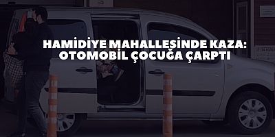 Hamidiye Mahallesinde Kaza: Otomobil Çocuğa Çarptı