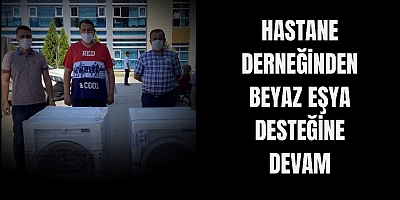 HASTANE DERNEĞİNDEN BEYAZ EŞYA DESTEĞİNE DEVAM
