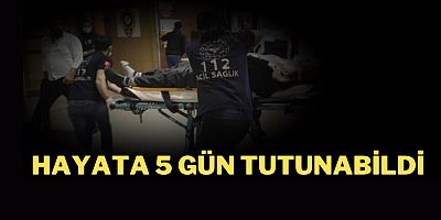 Hayata 5 gün tutunabildi...