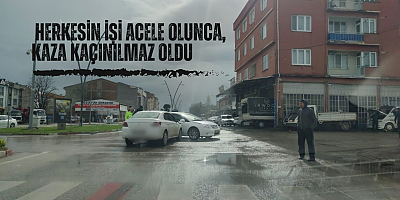 Herkesin işi acele olunca, kaza kaçınılmaz oldu