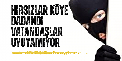 Hırsızlar köye dadandı vatandaşlar uyuyamıyor