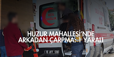 Huzur Mahallesi’nde Arkadan Çarpma: 1 Yaralı
