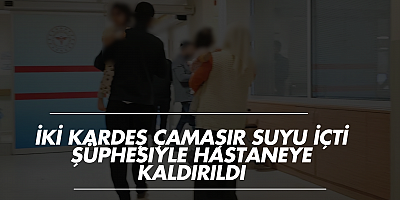İki Kardeş Çamaşır Suyu İçti Şüphesiyle Hastaneye Kaldırıldı