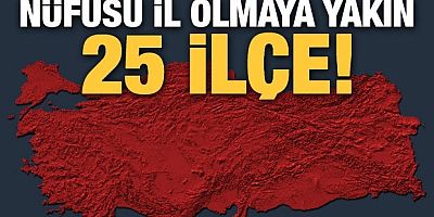 İl olmaya aday 25 ilçe
