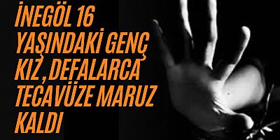 İnegöl 16 yaşındaki genç kız, defalarca tecavüze maruz kaldı 