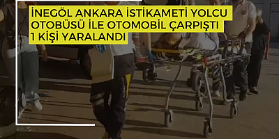 İNEGÖL ANKARA İSTİKAMETİ YOLCU  OTOBÜSÜ İLE OTOMOBİL ÇARPIŞTI  1 KİŞİ YARALANDI